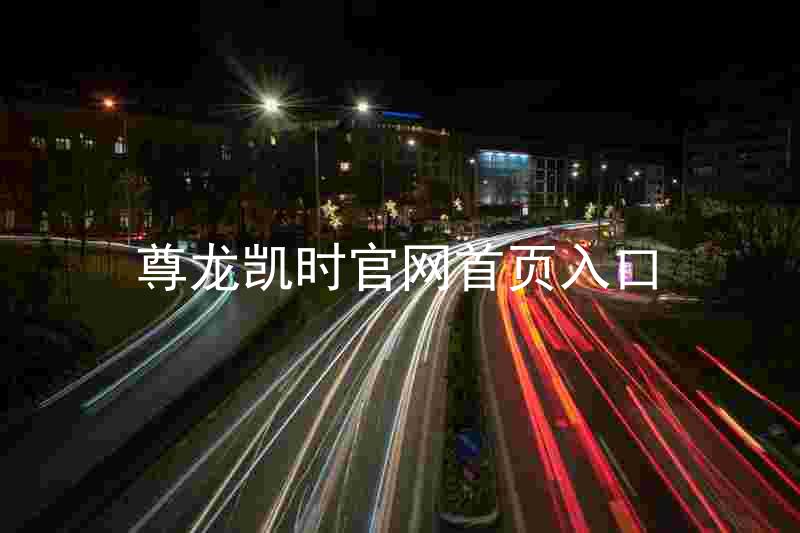 尊龙凯时官网首页入口